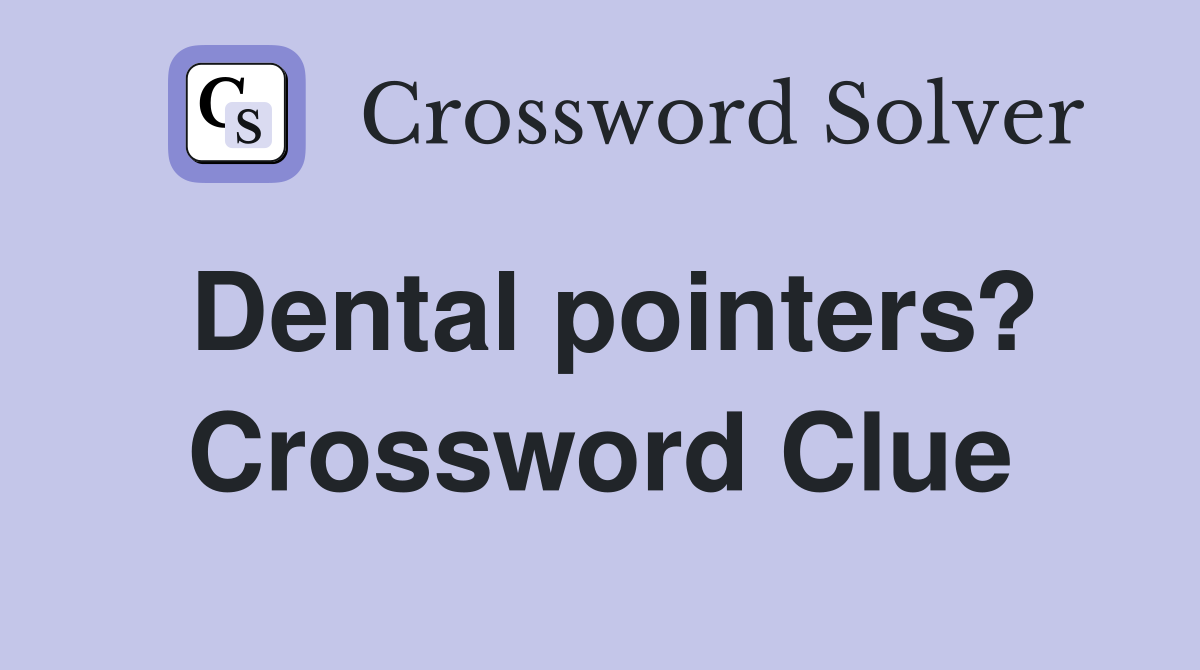 Dental pointers? Crossword Clue