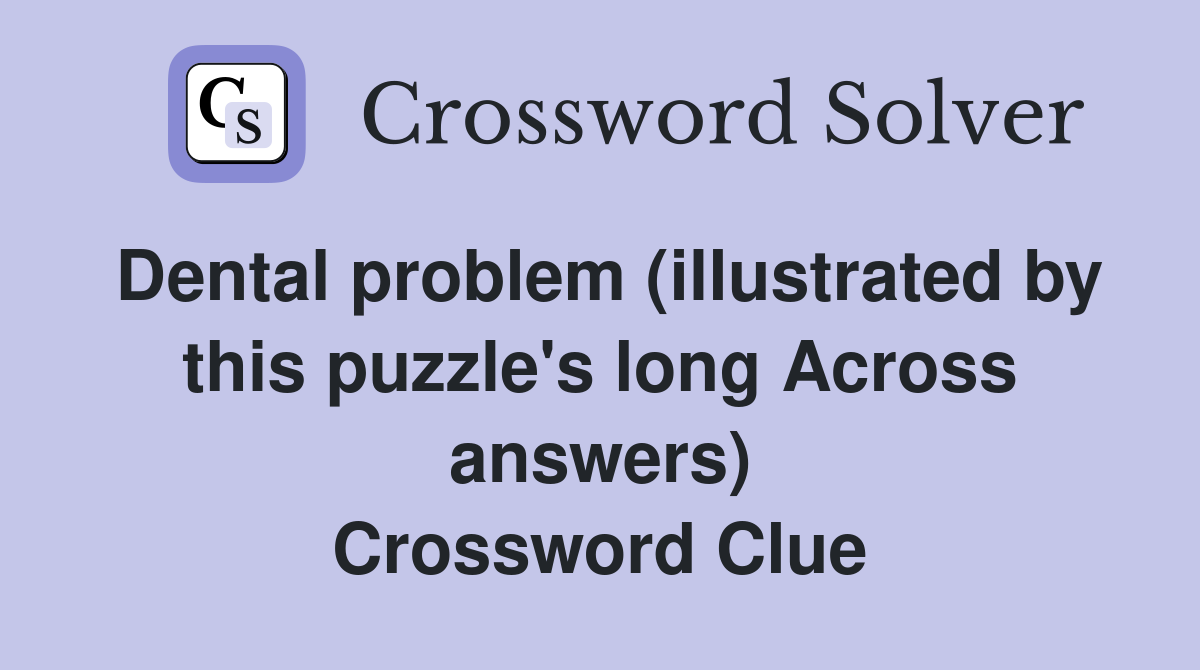 Dental problem (illustrated by this puzzle's long Across answers) Crossword Clue