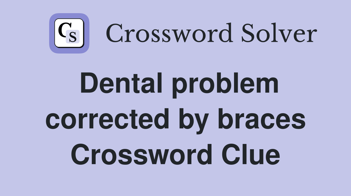 Dental problem corrected by braces Crossword Clue