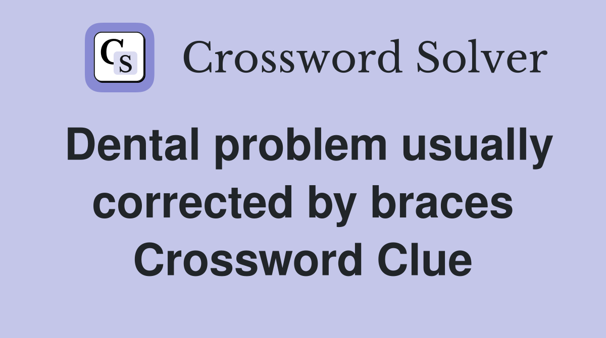 Dental problem usually corrected by braces Crossword Clue