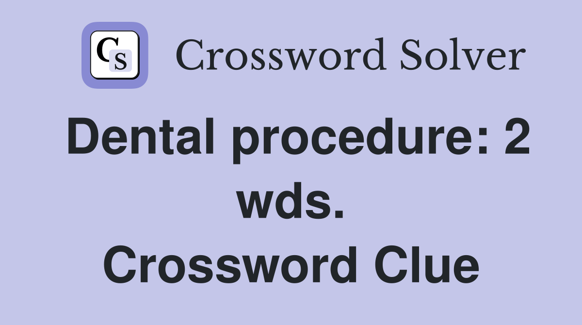 Dental procedure: 2 wds. Crossword Clue