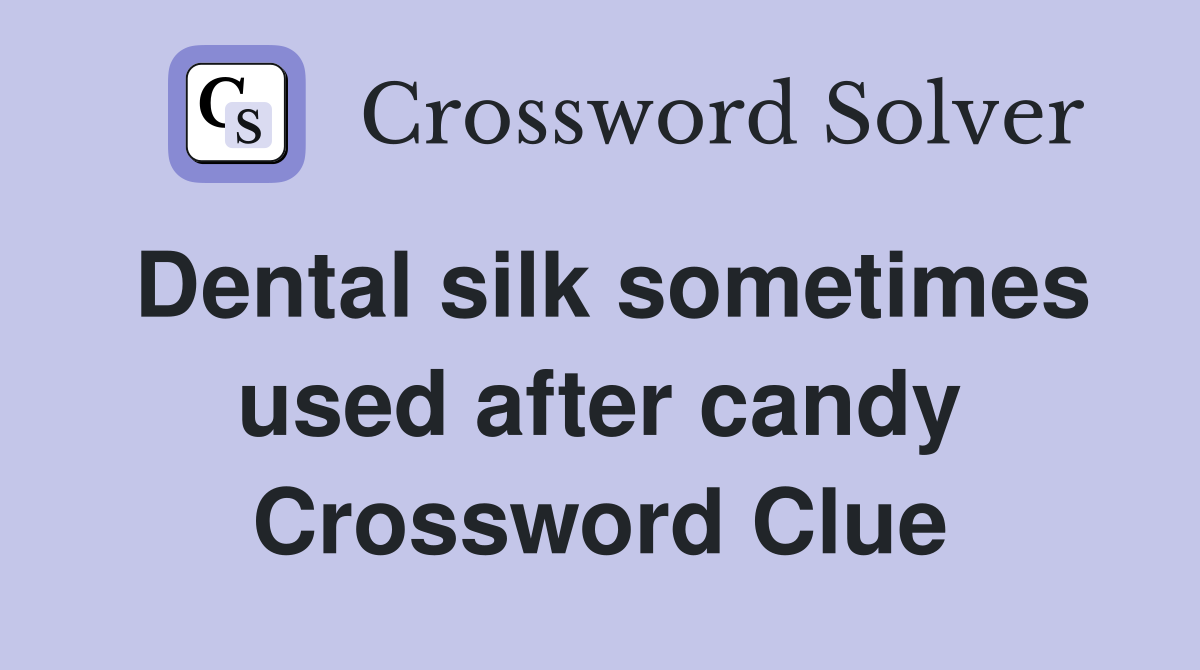 Dental silk sometimes used after candy Crossword Clue