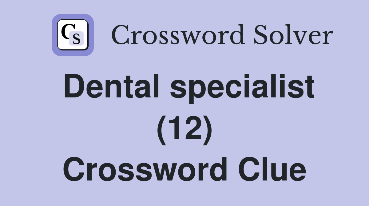 Dental specialist (12) Crossword Clue