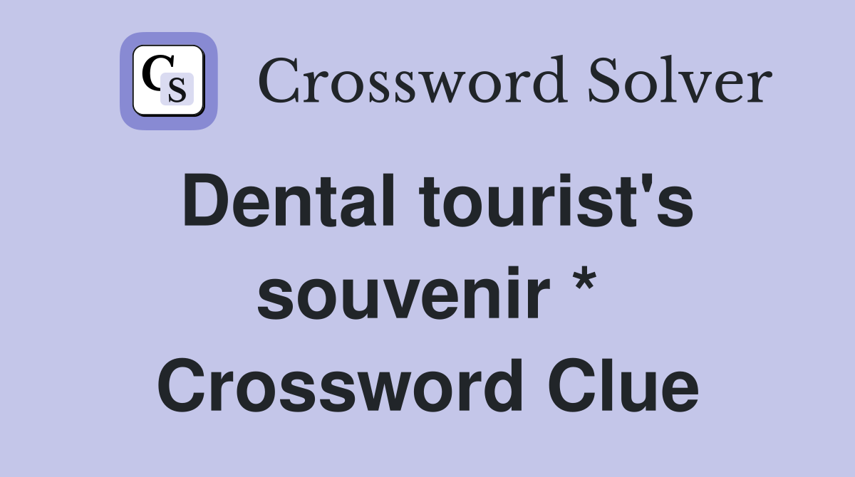 Dental tourist's souvenir * Crossword Clue