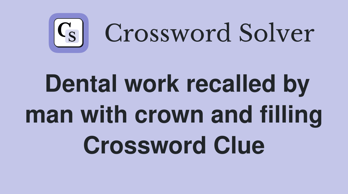 Dental work recalled by man with crown and filling Crossword Clue