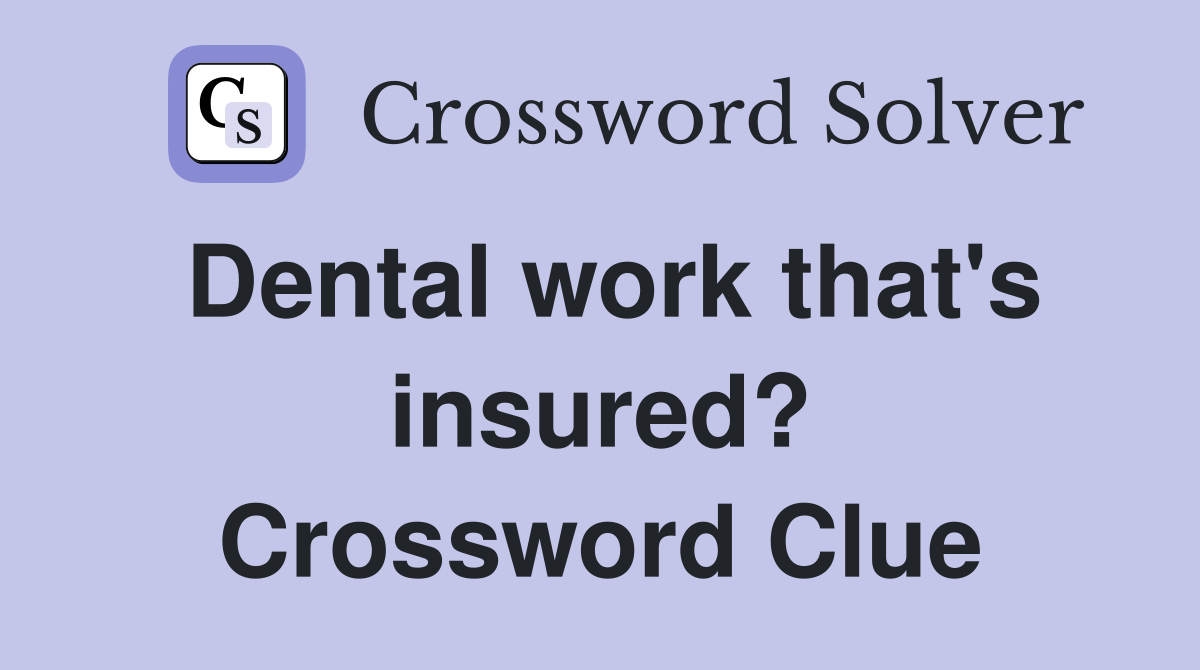 Dental work that's insured? Crossword Clue