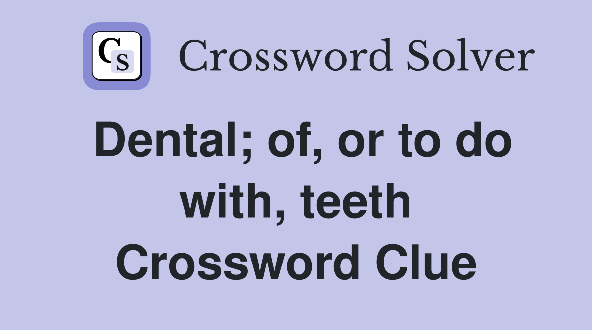 Dental; of, or to do with, teeth Crossword Clue