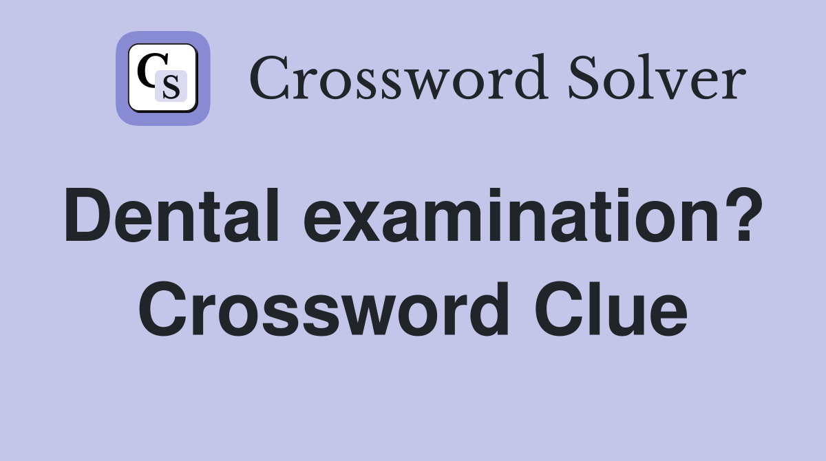 Dental examination?  Crossword Clue