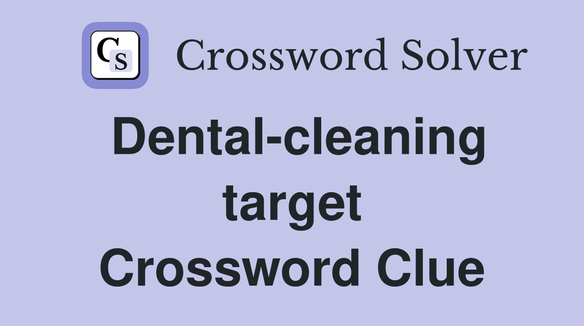 Dental-cleaning target Crossword Clue