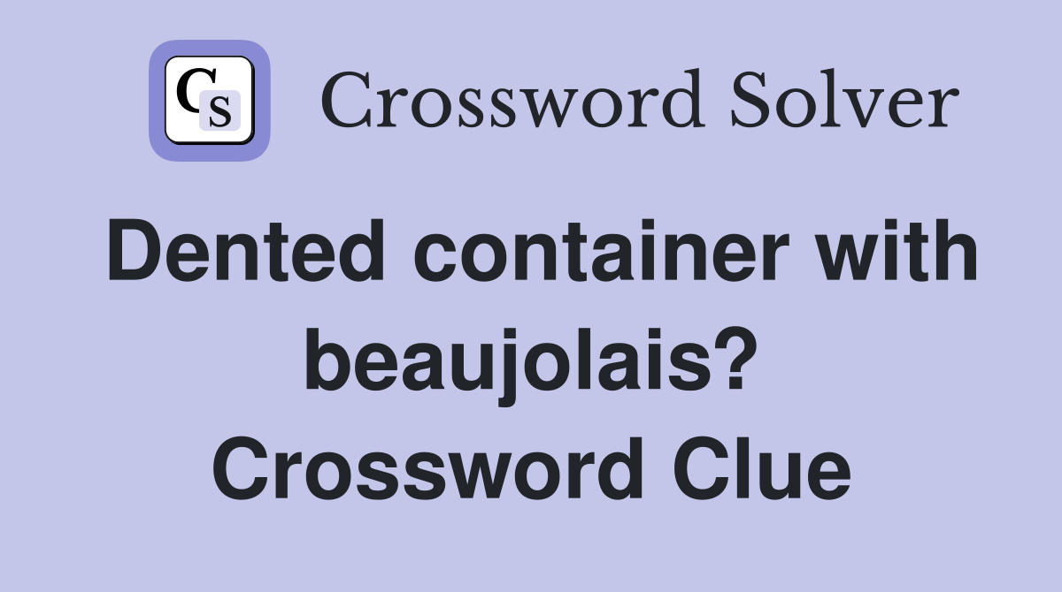Dented container with beaujolais? Crossword Clue