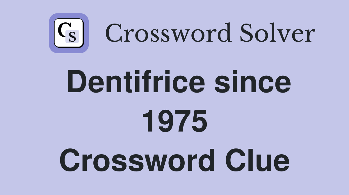 Dentifrice since 1975 Crossword Clue