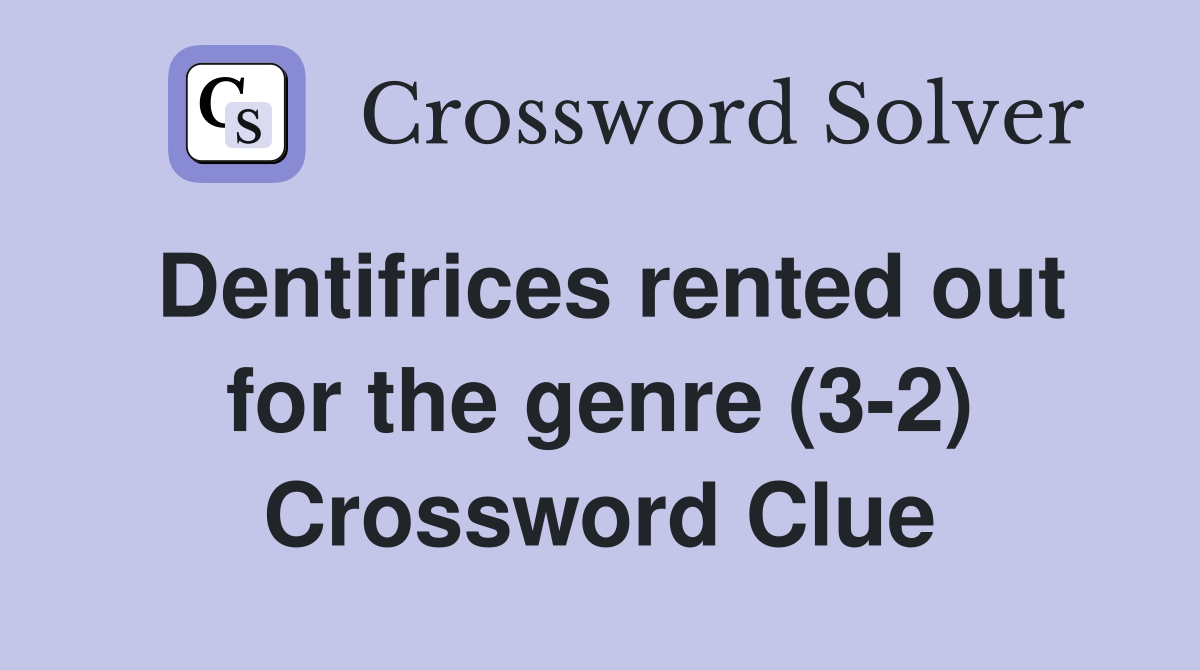 Dentifrices rented out for the genre (3-2) Crossword Clue