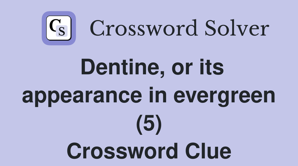 Dentine, or its appearance in evergreen (5) Crossword Clue