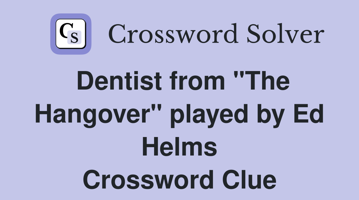 Dentist from "The Hangover" played by Ed Helms Crossword Clue