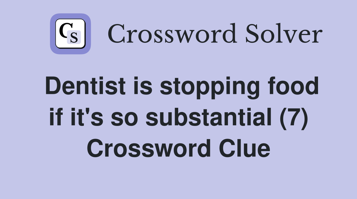 Dentist is stopping food if it's so substantial (7) Crossword Clue