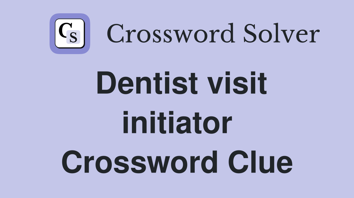 Dentist visit initiator Crossword Clue