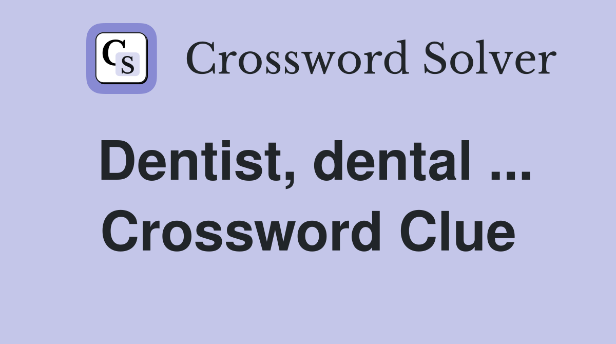 Dentist, dental ... Crossword Clue