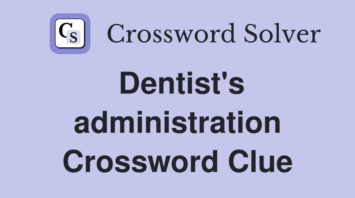 Dentist's administration Crossword Clue