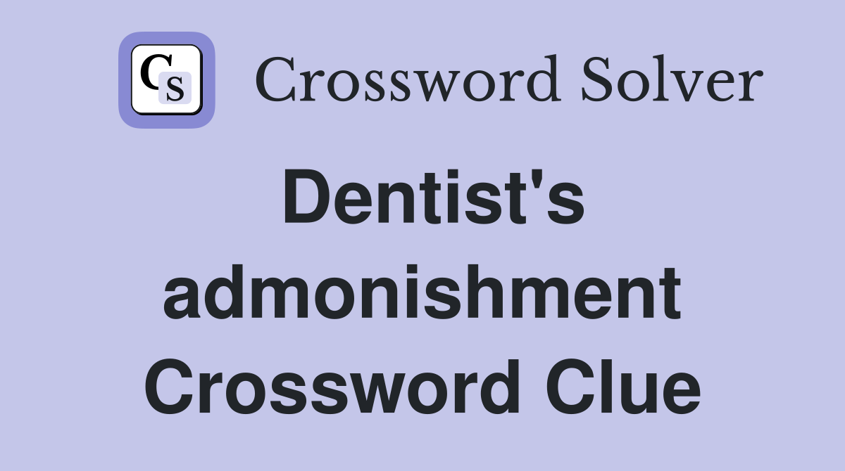 Dentist's admonishment Crossword Clue