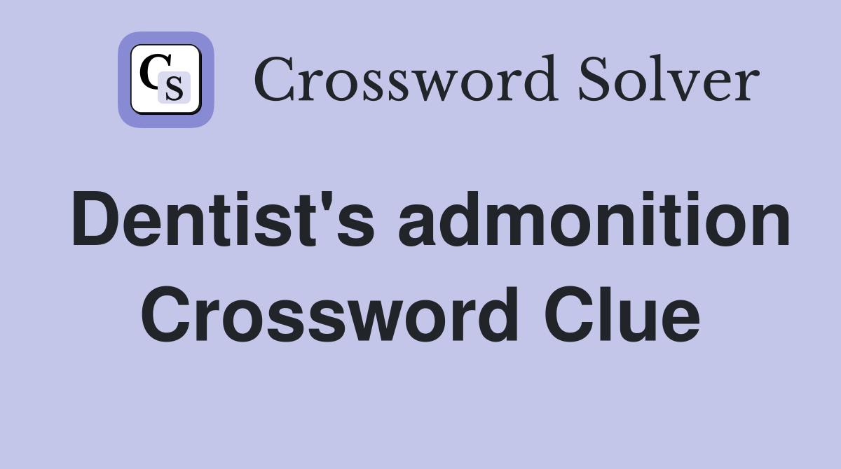Dentist's admonition Crossword Clue