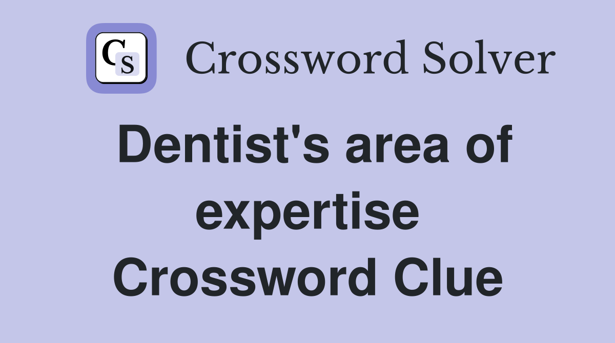 Dentist's area of expertise Crossword Clue