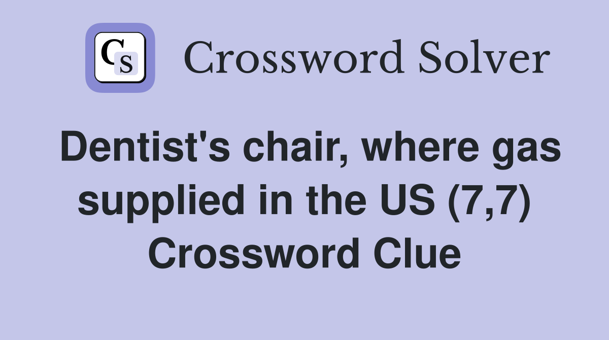 Dentist's chair, where gas supplied in the US (7,7) Crossword Clue
