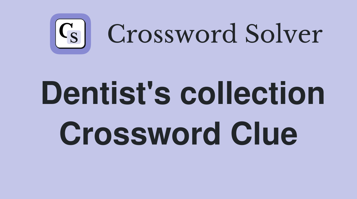 Dentist's collection Crossword Clue