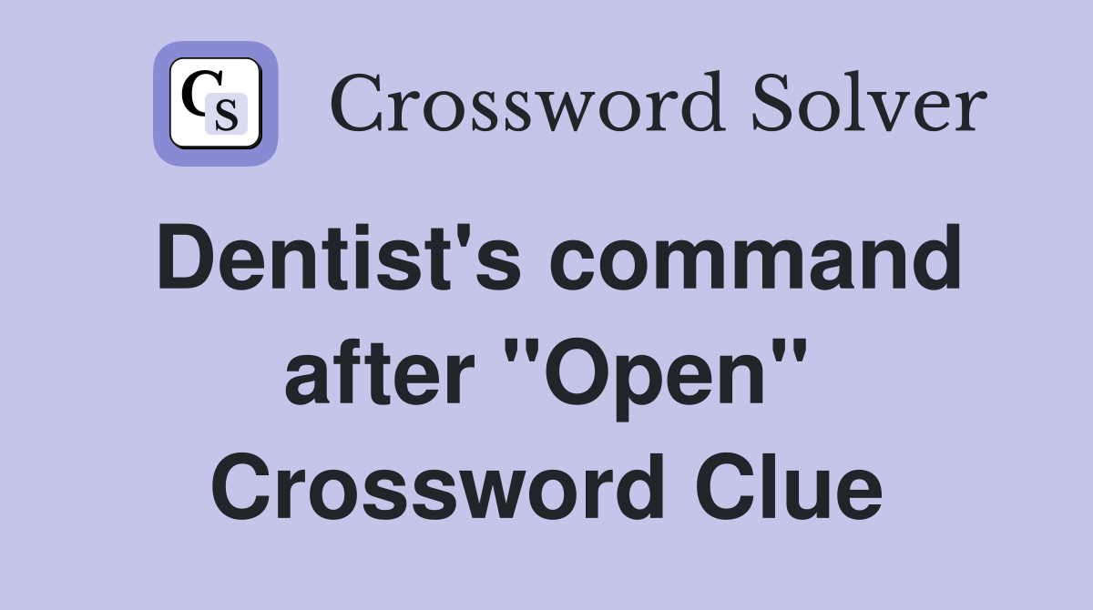 Dentist's command after "Open" Crossword Clue
