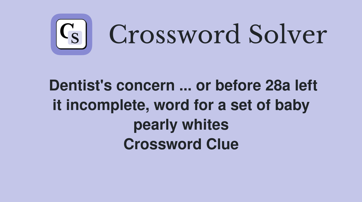 Dentist's concern ... or before 28a left it incomplete, word for a set of baby pearly whites Crossword Clue