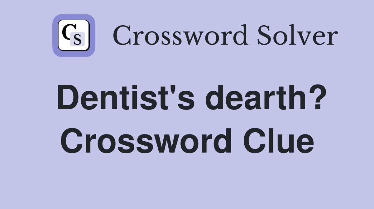 Dentist's dearth? Crossword Clue