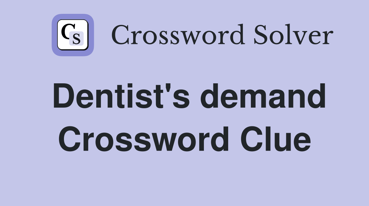 Dentist's demand Crossword Clue