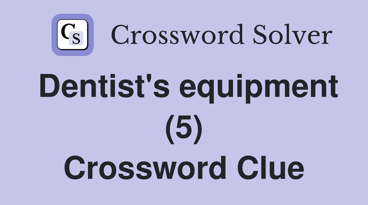 Dentist's equipment (5) Crossword Clue