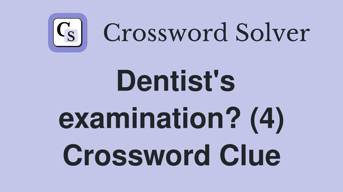 Dentist's examination? (4) Crossword Clue