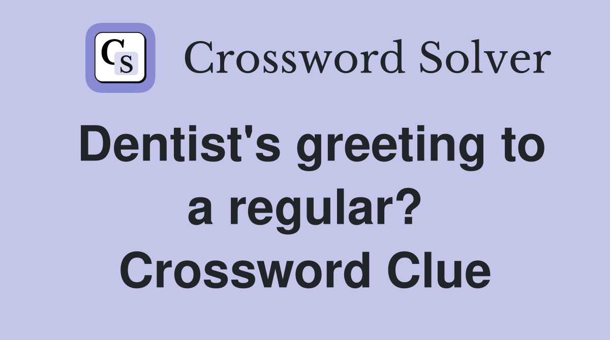 Dentist's greeting to a regular? Crossword Clue