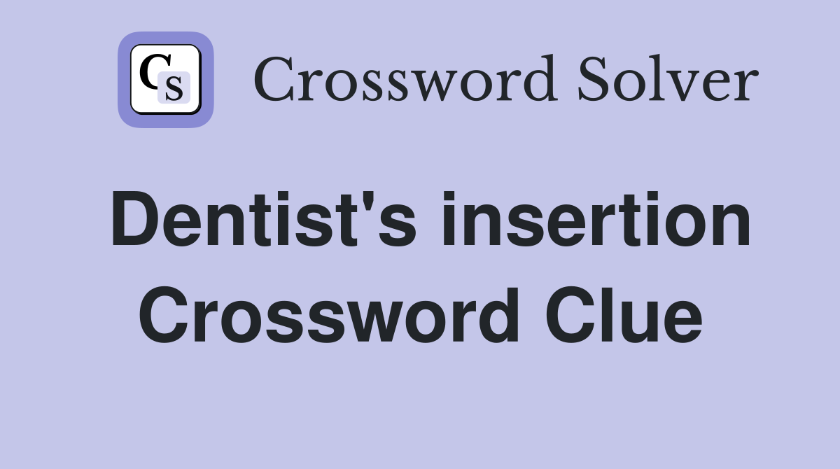 Dentist's insertion Crossword Clue