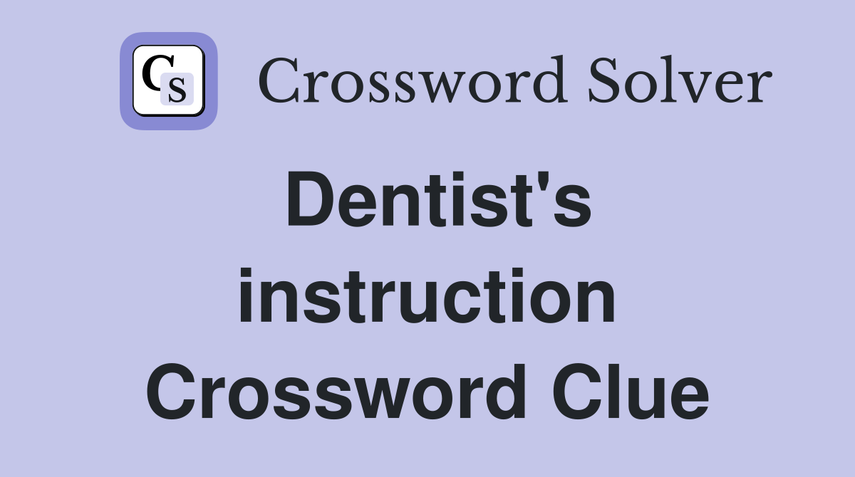 Dentist's instruction Crossword Clue