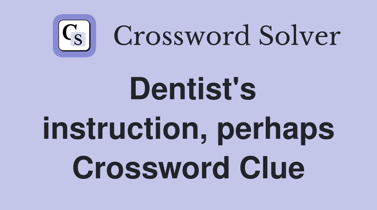 Dentist's instruction, perhaps Crossword Clue
