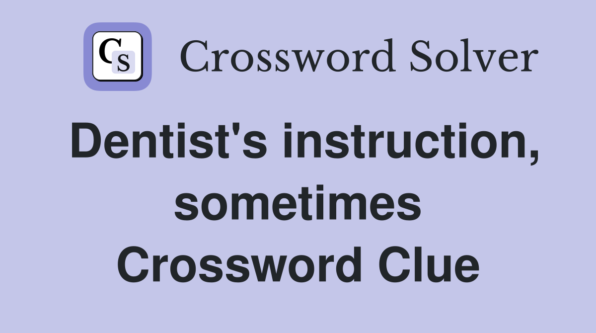 Dentist's instruction, sometimes Crossword Clue