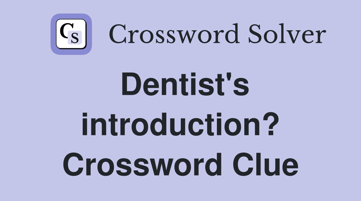 Dentist's introduction? Crossword Clue