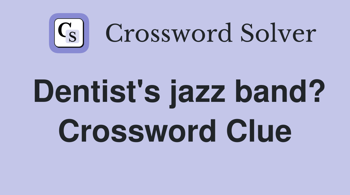 Dentist's jazz band? Crossword Clue