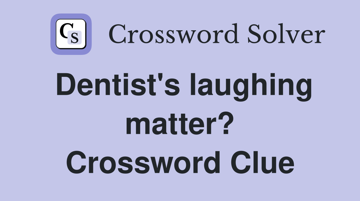Dentist's laughing matter? Crossword Clue