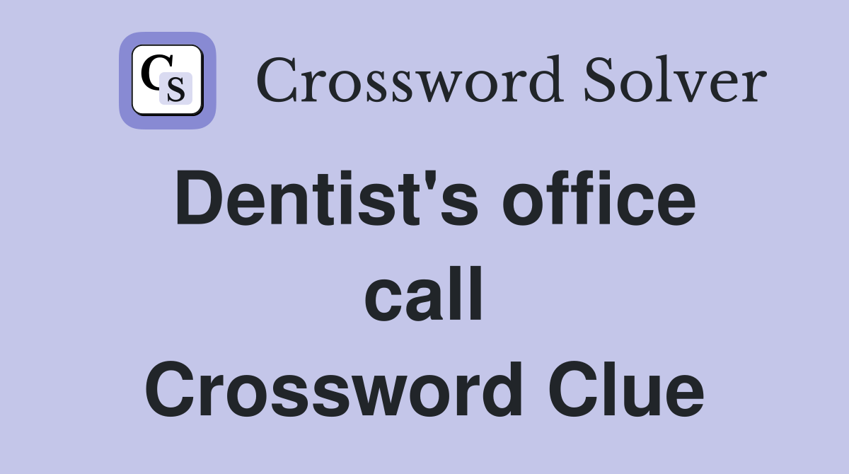 Dentist's office call Crossword Clue