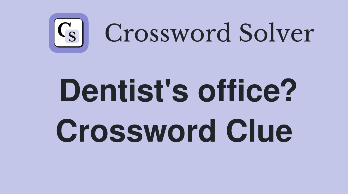 Dentist's office? Crossword Clue
