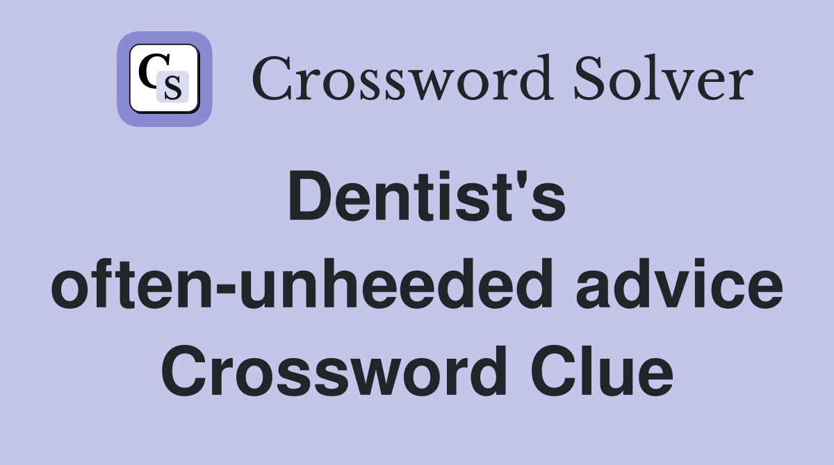Dentist's often-unheeded advice Crossword Clue