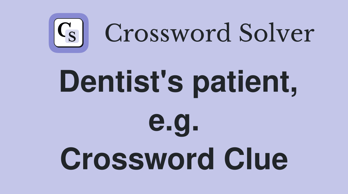 Dentist's patient, e.g. Crossword Clue