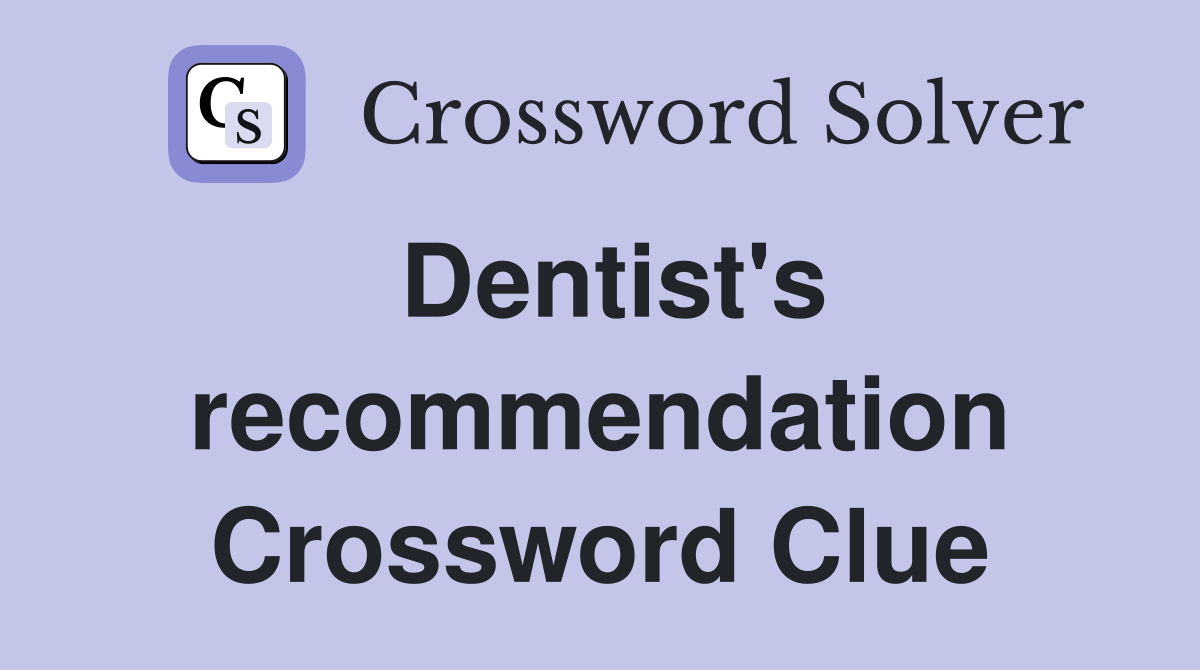 Dentist's recommendation Crossword Clue