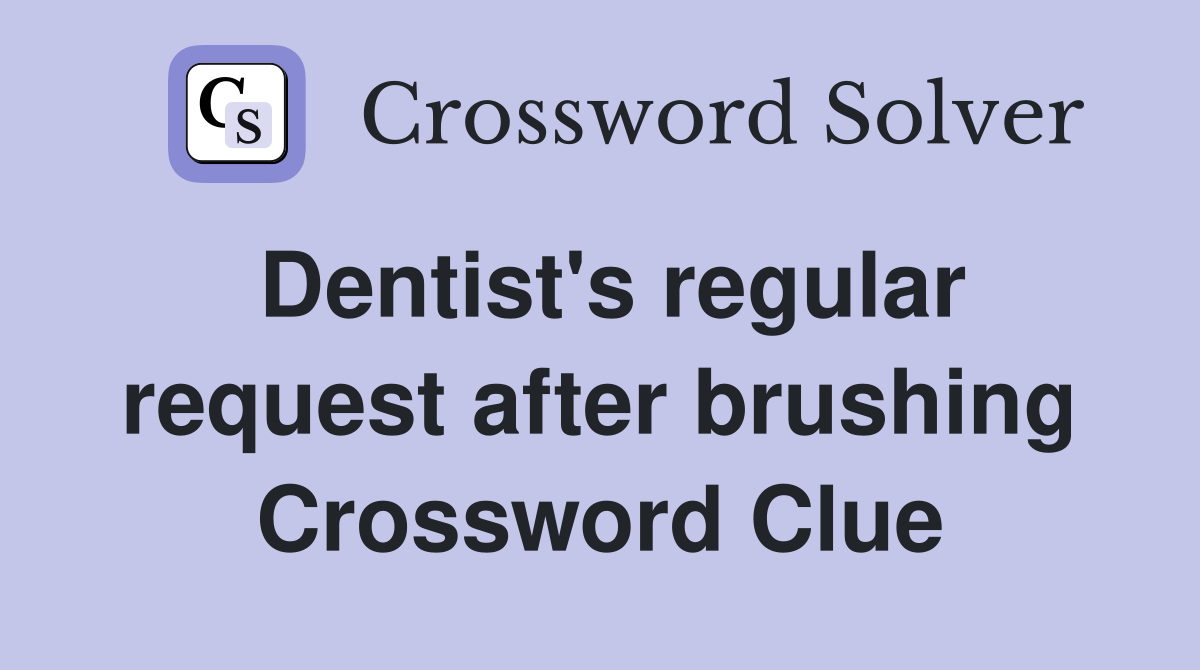 Dentist's regular request after brushing Crossword Clue