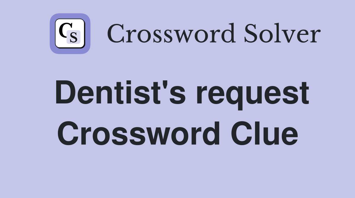 Dentist's request Crossword Clue