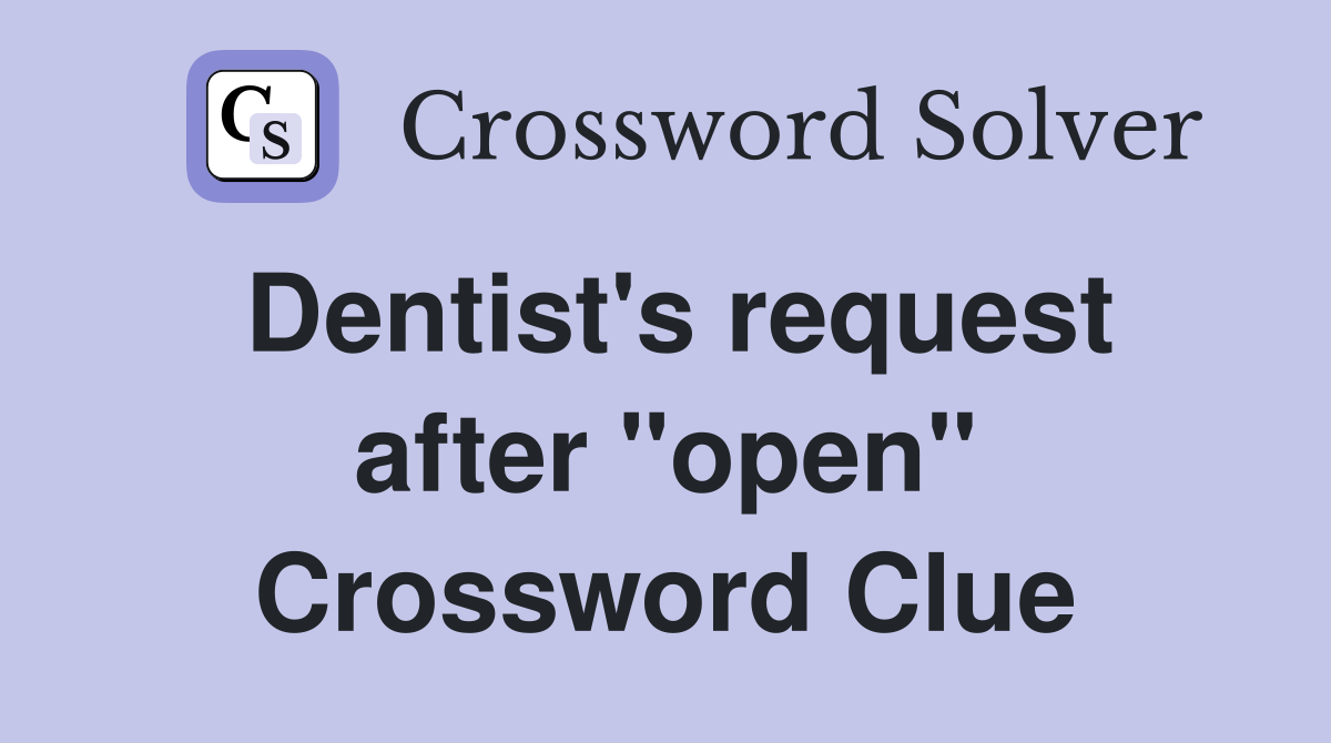Dentist's request after "open" Crossword Clue