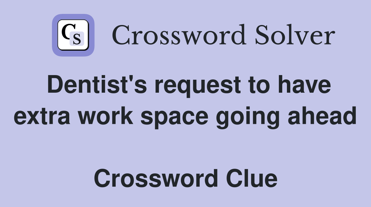 Dentist's request to have extra work space going ahead  Crossword Clue